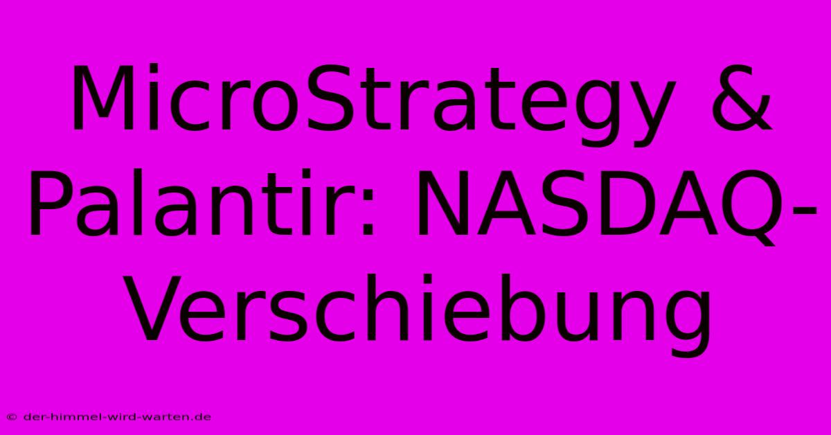 MicroStrategy & Palantir: NASDAQ-Verschiebung