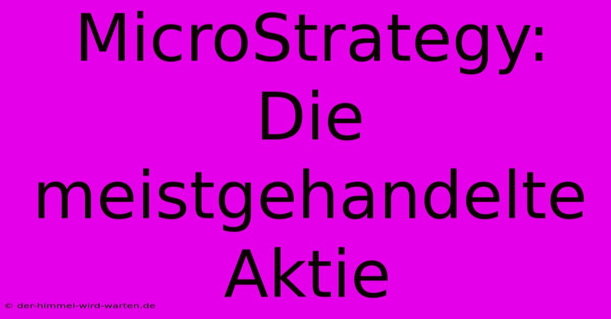 MicroStrategy: Die Meistgehandelte Aktie