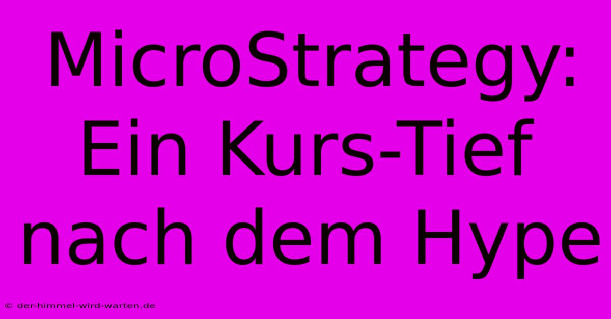 MicroStrategy: Ein Kurs-Tief Nach Dem Hype