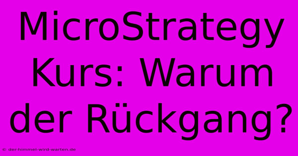 MicroStrategy Kurs: Warum Der Rückgang?