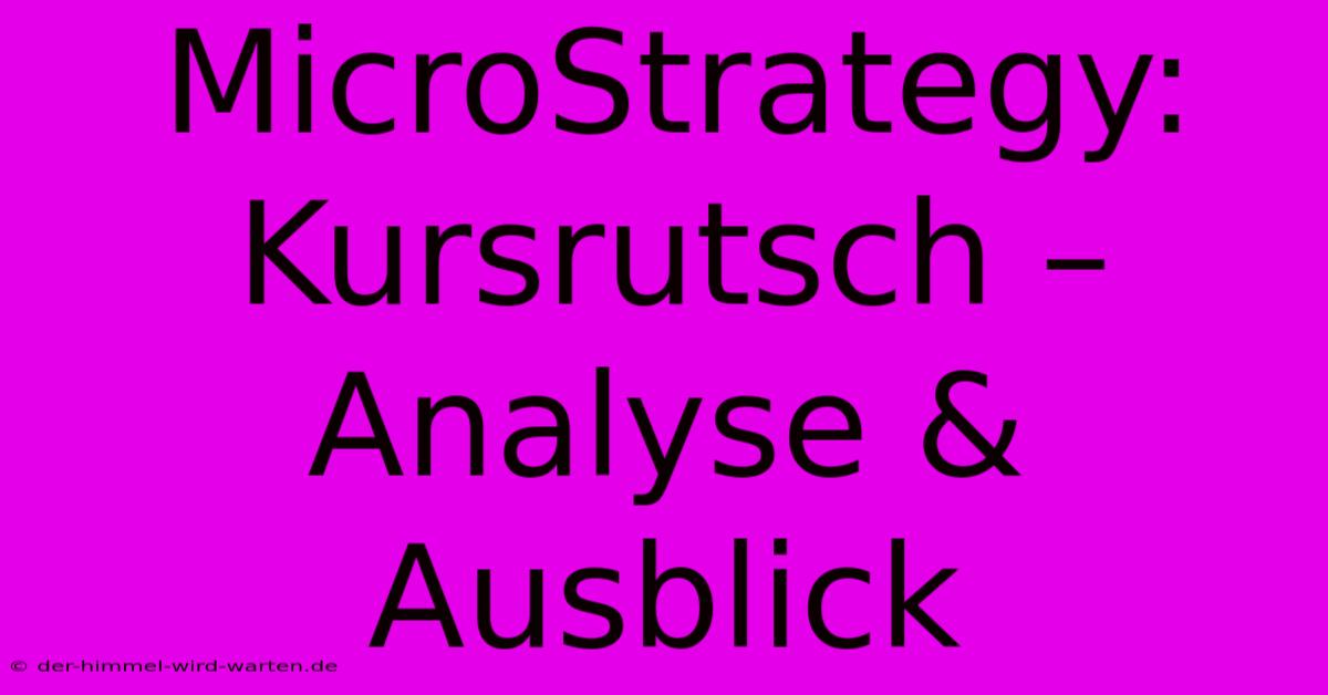 MicroStrategy: Kursrutsch – Analyse & Ausblick