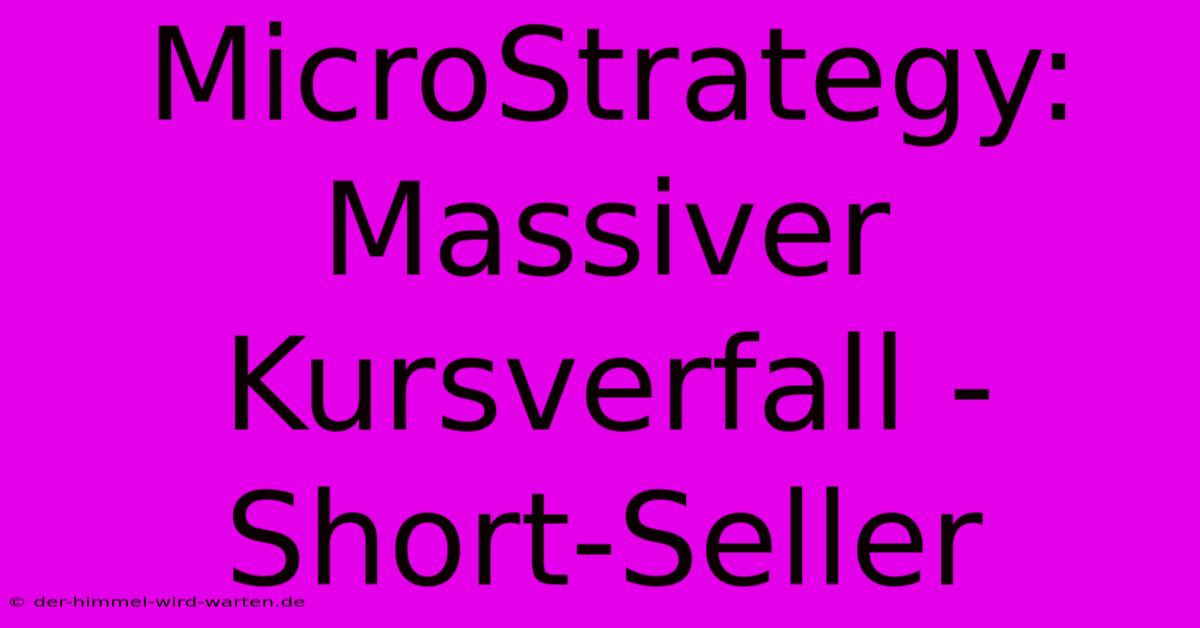 MicroStrategy: Massiver Kursverfall - Short-Seller