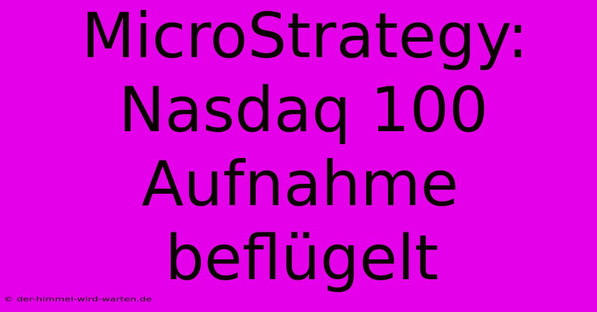 MicroStrategy:  Nasdaq 100 Aufnahme Beflügelt