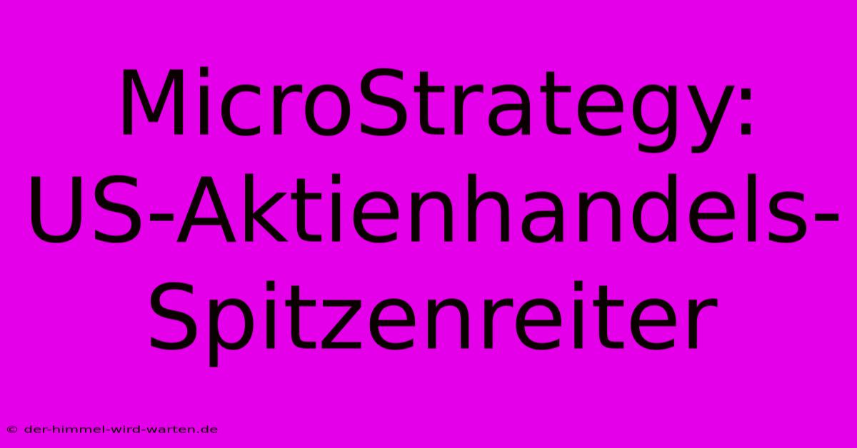 MicroStrategy:  US-Aktienhandels-Spitzenreiter