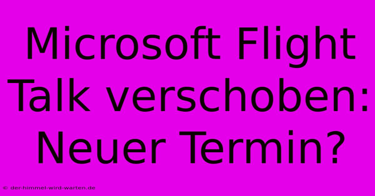 Microsoft Flight Talk Verschoben: Neuer Termin?