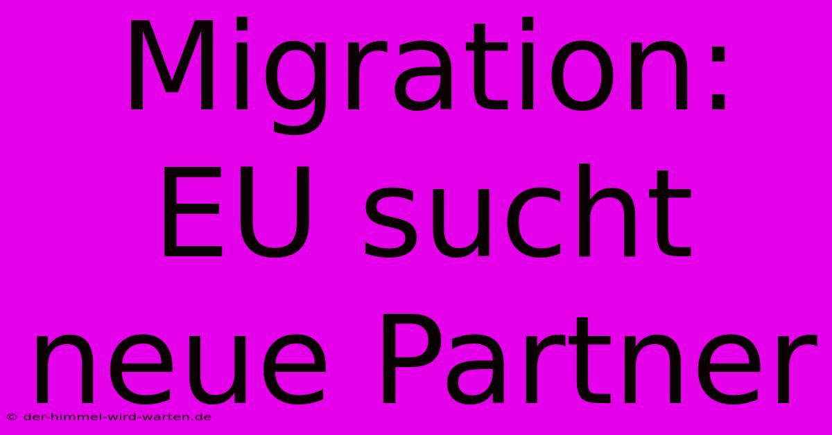 Migration: EU Sucht Neue Partner