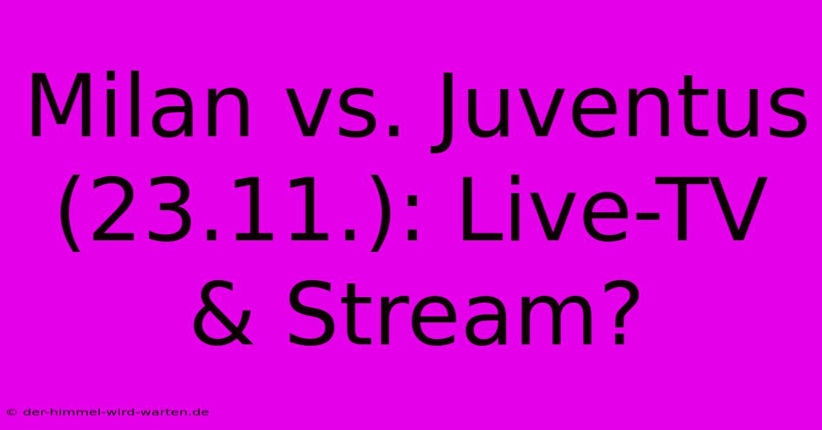 Milan Vs. Juventus (23.11.): Live-TV & Stream?