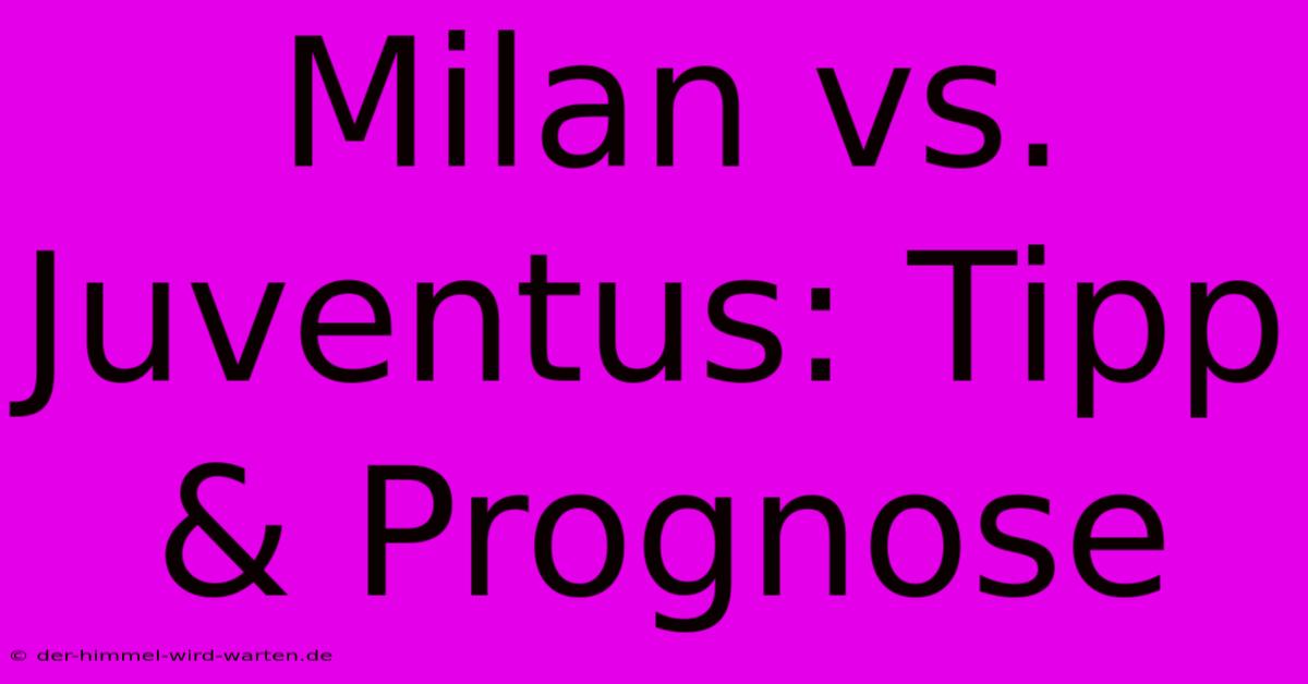 Milan Vs. Juventus: Tipp & Prognose