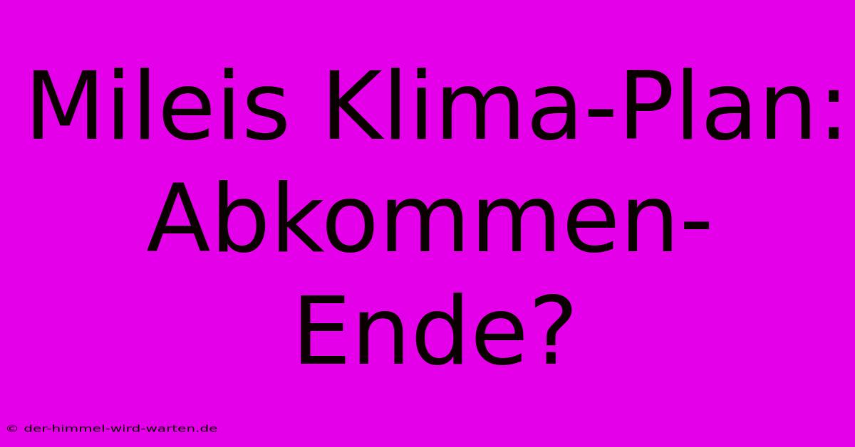 Mileis Klima-Plan: Abkommen-Ende?