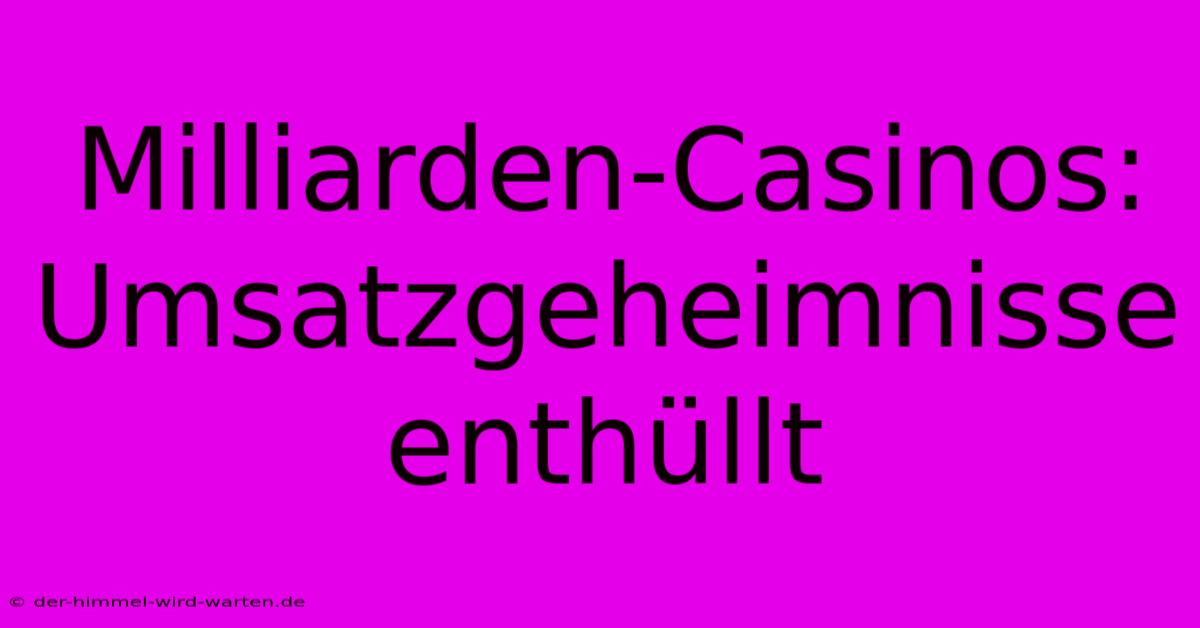 Milliarden-Casinos: Umsatzgeheimnisse Enthüllt