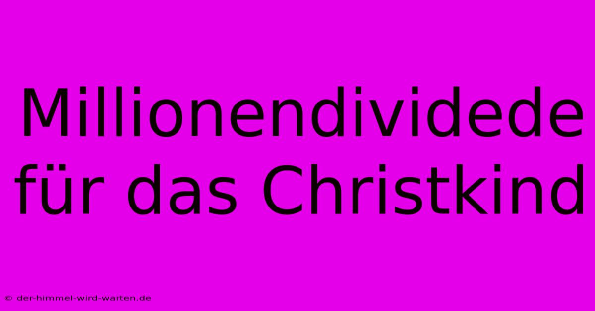 Millionendividede Für Das Christkind