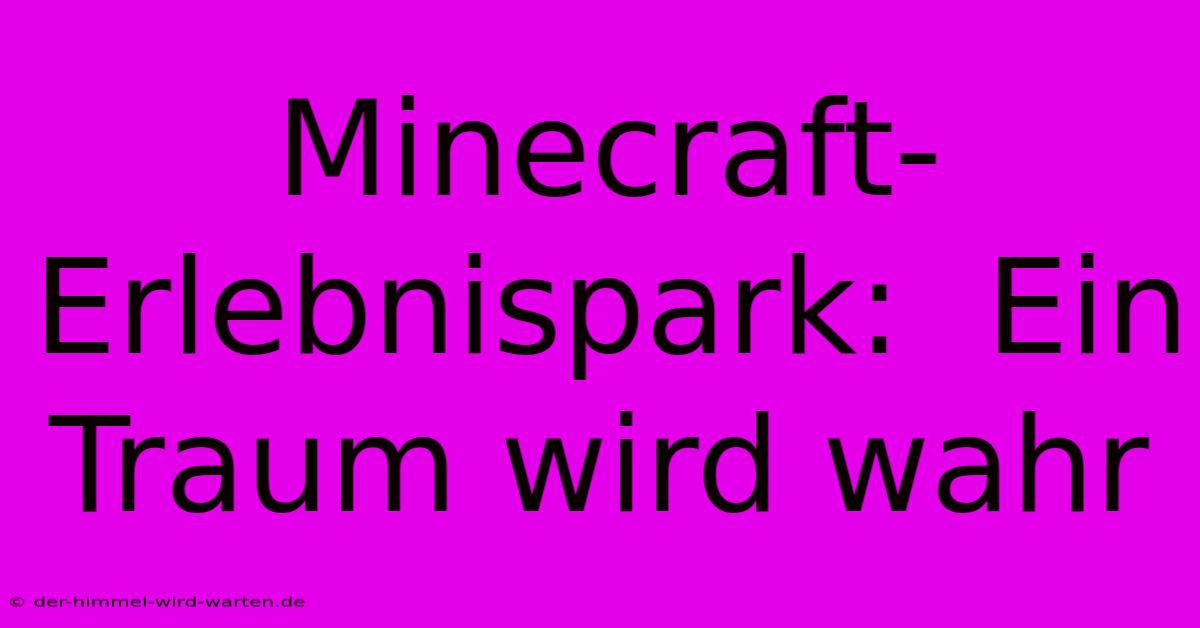 Minecraft-Erlebnispark:  Ein Traum Wird Wahr