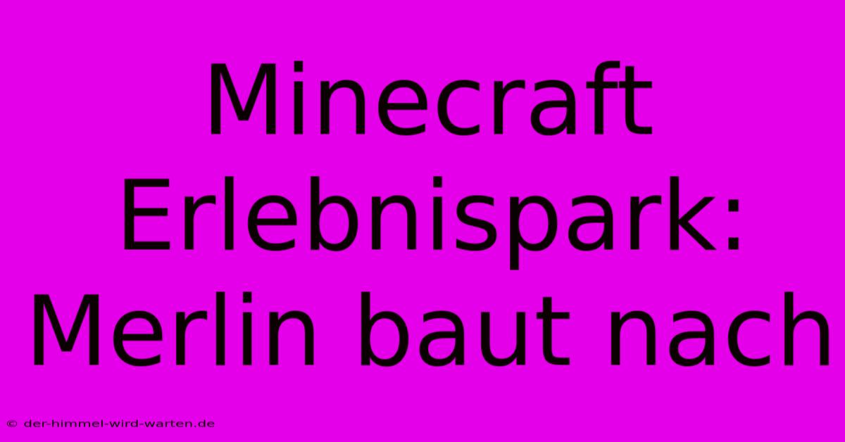 Minecraft Erlebnispark: Merlin Baut Nach