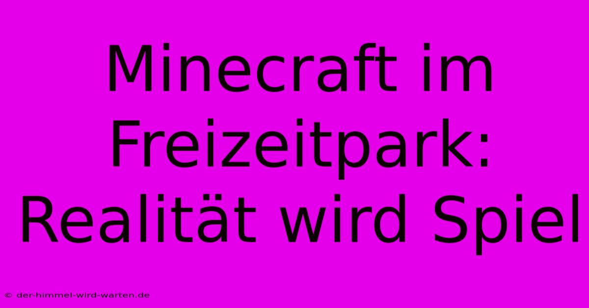 Minecraft Im Freizeitpark:  Realität Wird Spiel