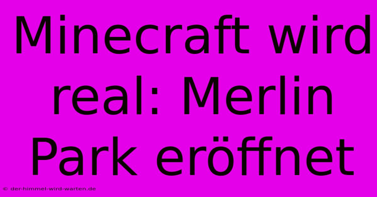 Minecraft Wird Real: Merlin Park Eröffnet