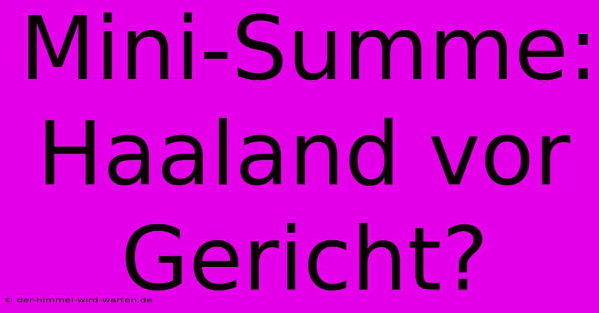 Mini-Summe: Haaland Vor Gericht?