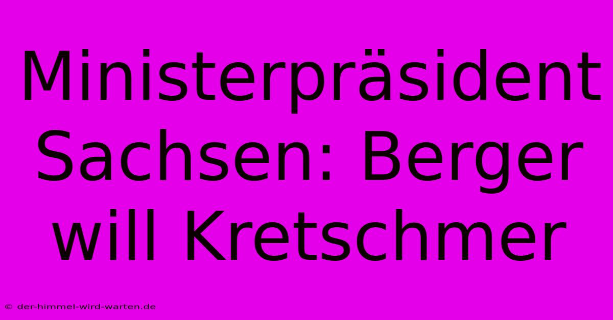 Ministerpräsident Sachsen: Berger Will Kretschmer