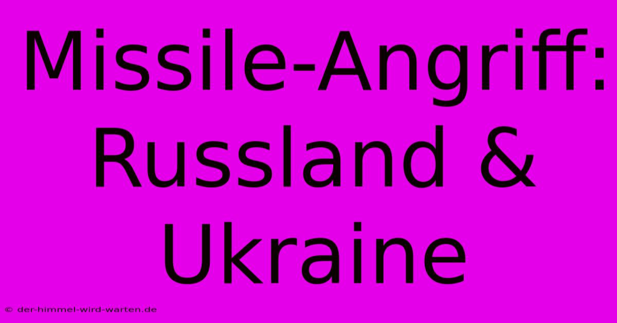 Missile-Angriff: Russland & Ukraine