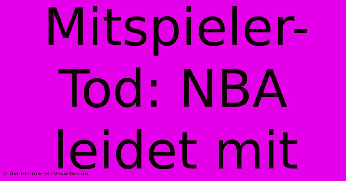 Mitspieler-Tod: NBA Leidet Mit