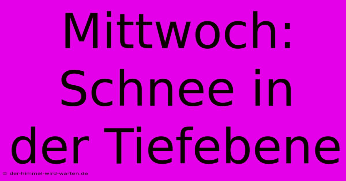 Mittwoch: Schnee In Der Tiefebene