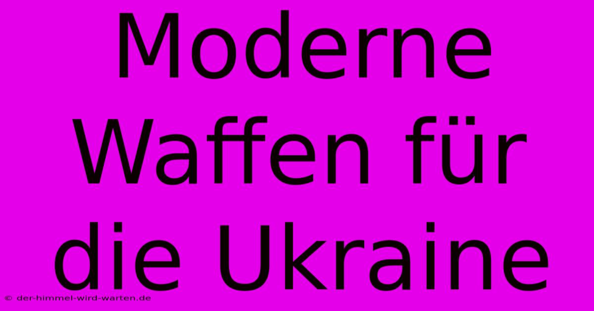 Moderne Waffen Für Die Ukraine