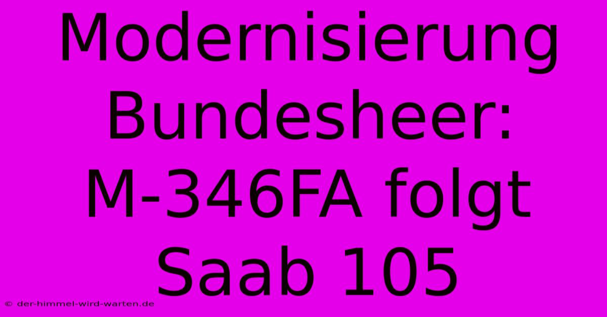 Modernisierung Bundesheer:  M-346FA Folgt Saab 105