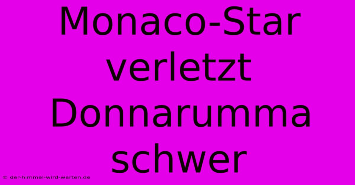 Monaco-Star Verletzt Donnarumma Schwer