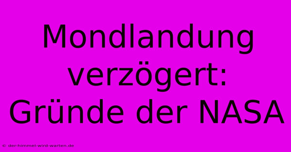 Mondlandung Verzögert: Gründe Der NASA