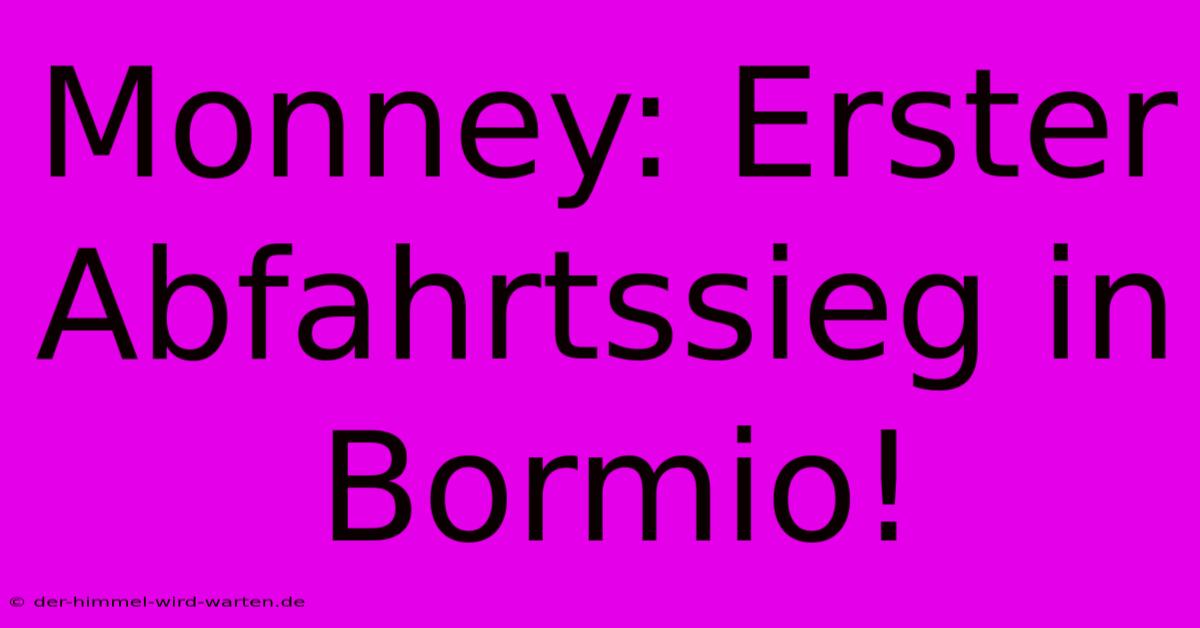 Monney: Erster Abfahrtssieg In Bormio!