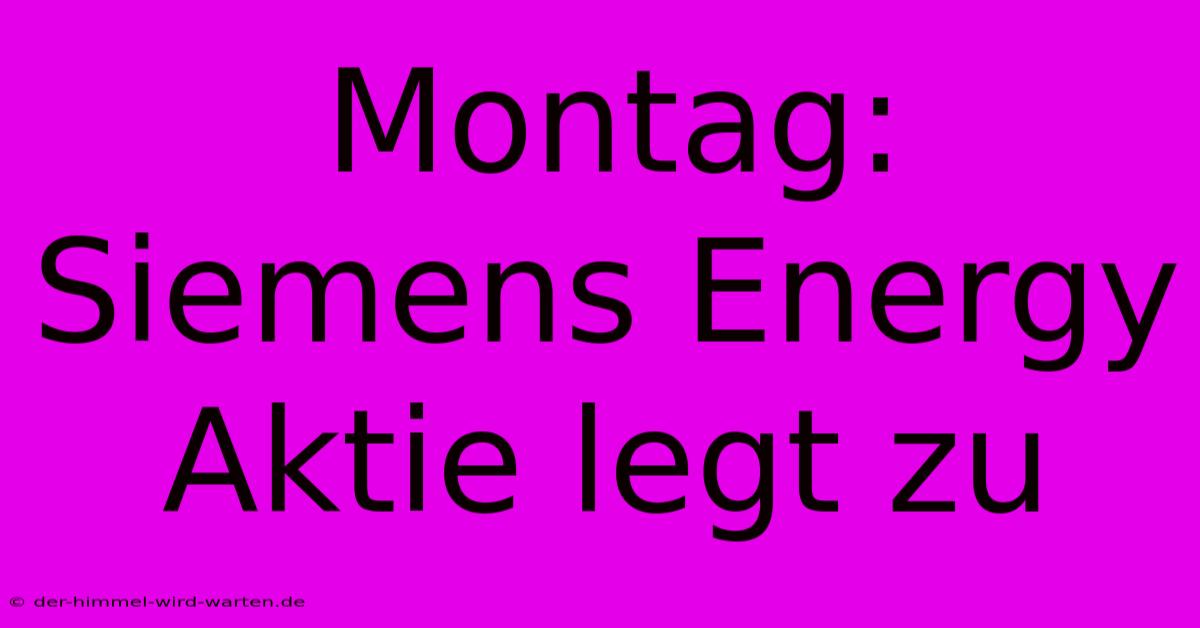 Montag: Siemens Energy Aktie Legt Zu