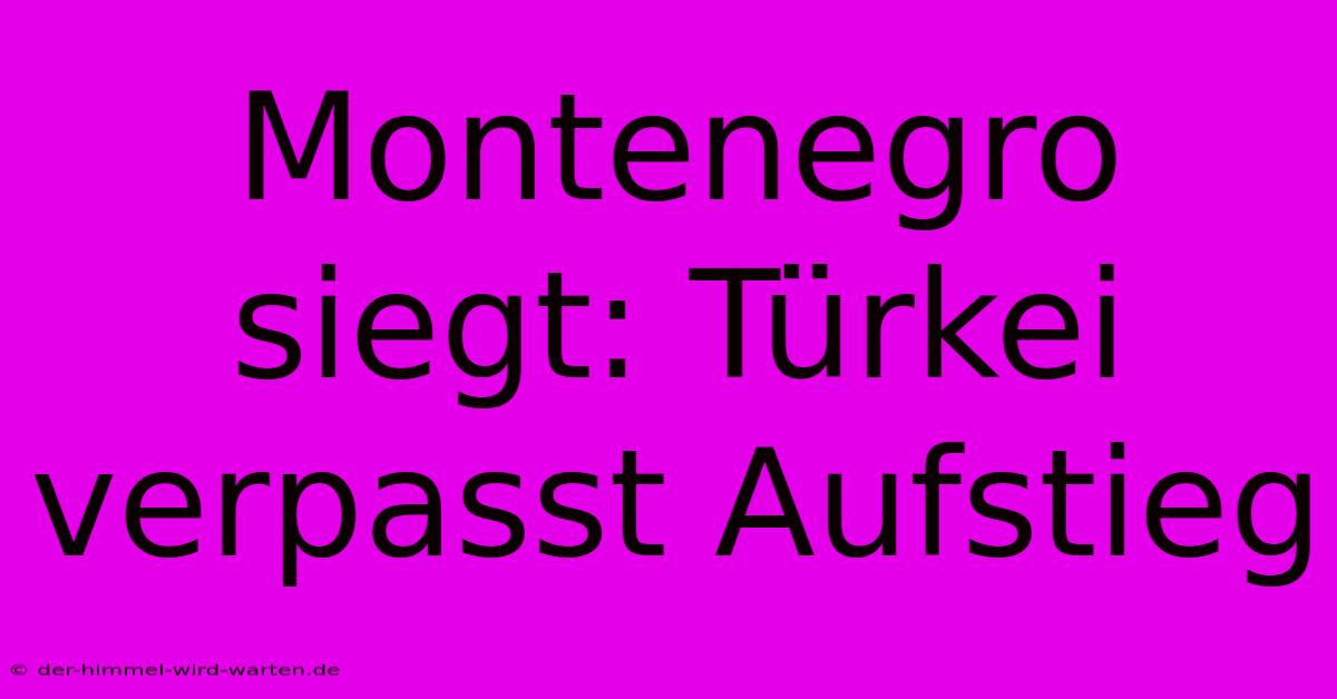 Montenegro Siegt: Türkei Verpasst Aufstieg