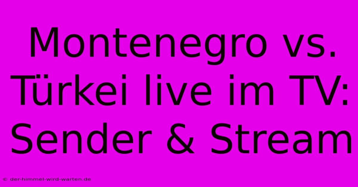 Montenegro Vs. Türkei Live Im TV: Sender & Stream