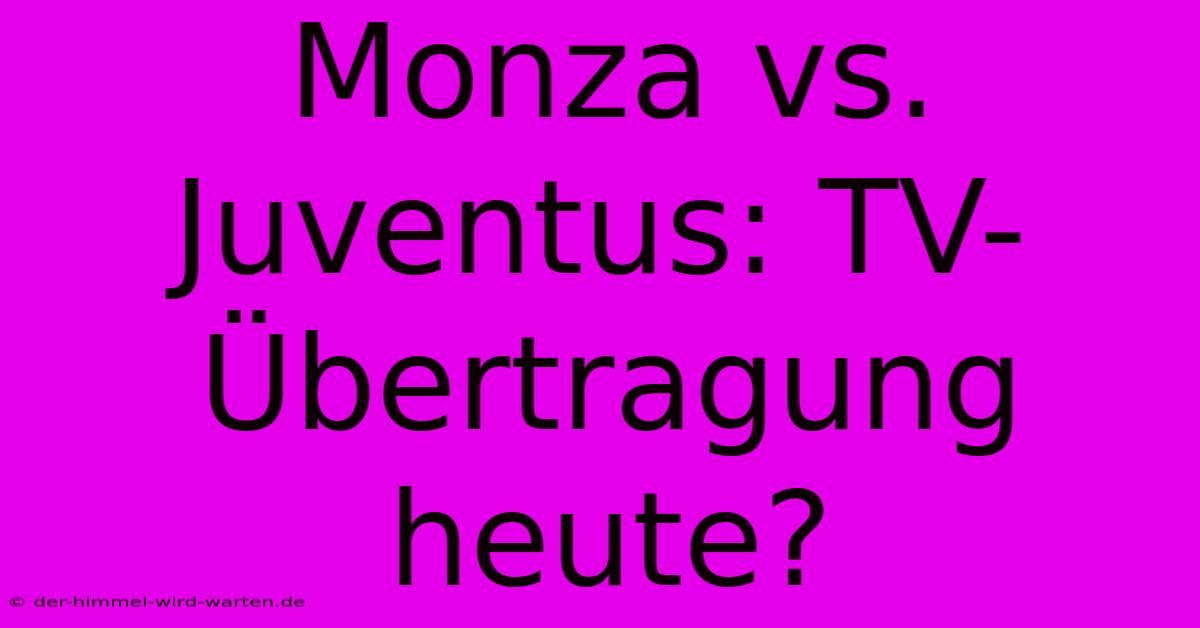 Monza Vs. Juventus: TV-Übertragung Heute?