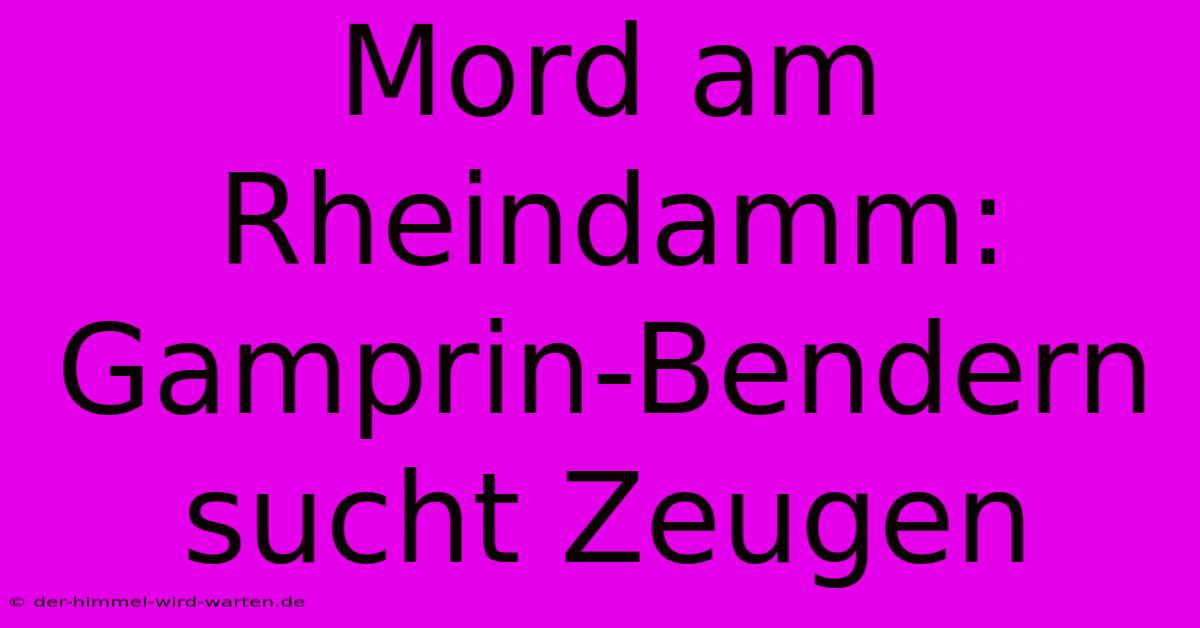 Mord Am Rheindamm: Gamprin-Bendern Sucht Zeugen