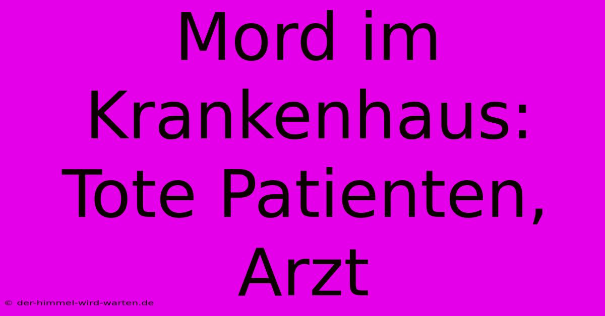 Mord Im Krankenhaus:  Tote Patienten, Arzt