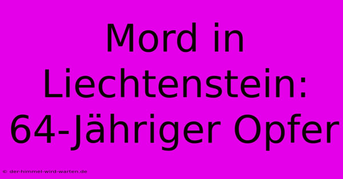 Mord In Liechtenstein: 64-Jähriger Opfer