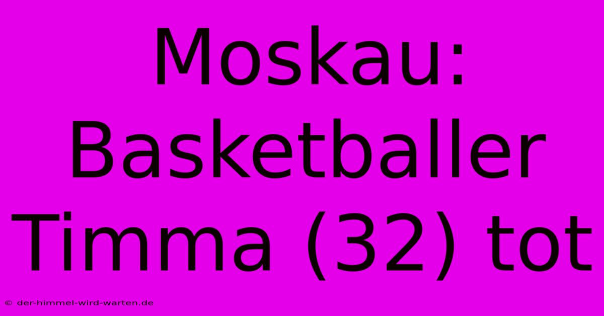 Moskau: Basketballer Timma (32) Tot