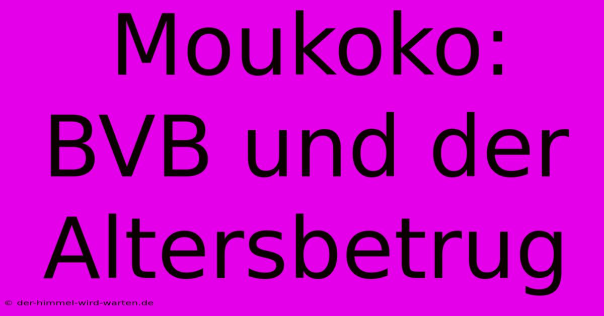 Moukoko: BVB Und Der Altersbetrug