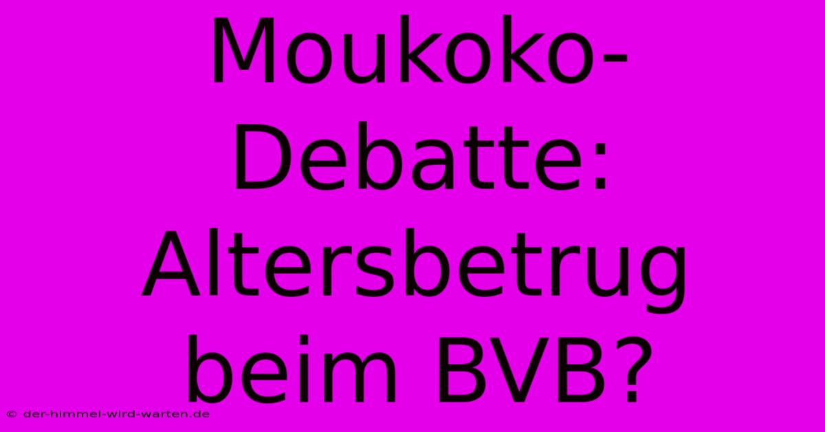 Moukoko-Debatte: Altersbetrug Beim BVB?