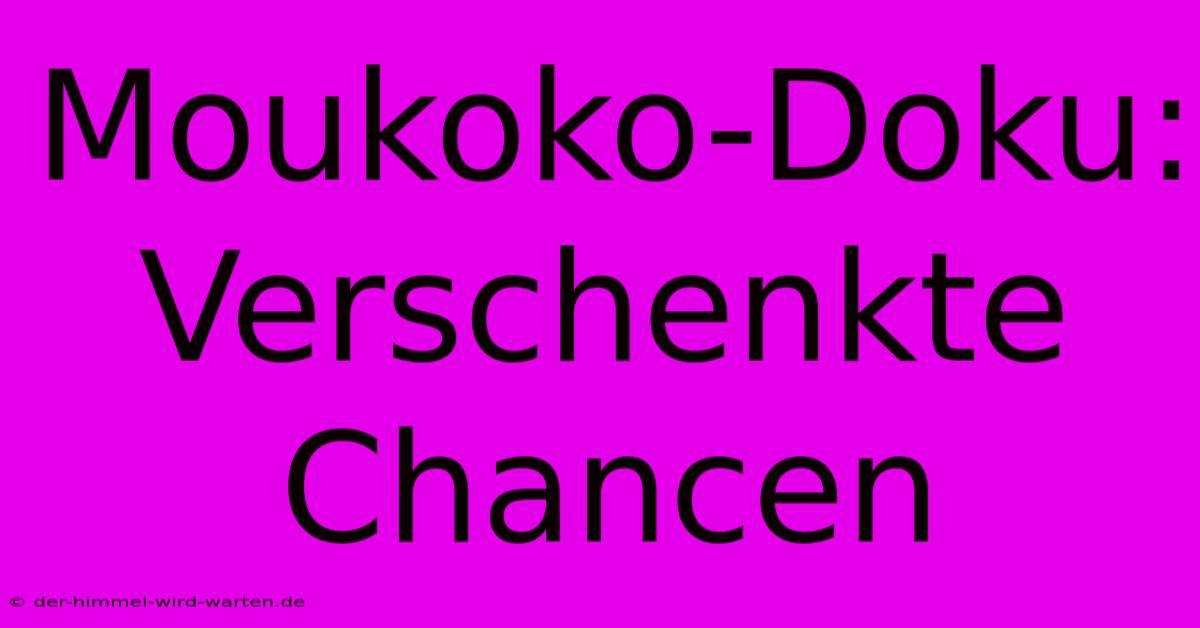 Moukoko-Doku: Verschenkte Chancen