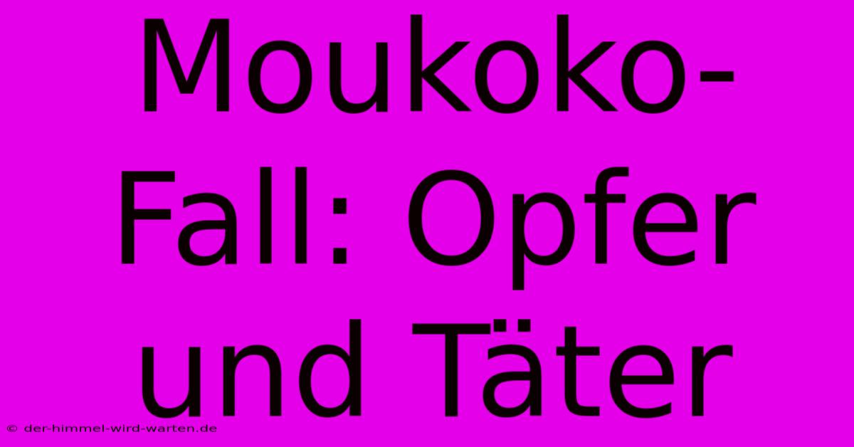 Moukoko-Fall: Opfer Und Täter