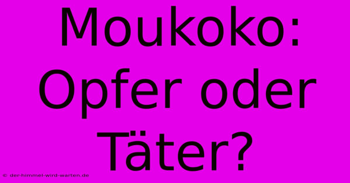 Moukoko: Opfer Oder Täter?