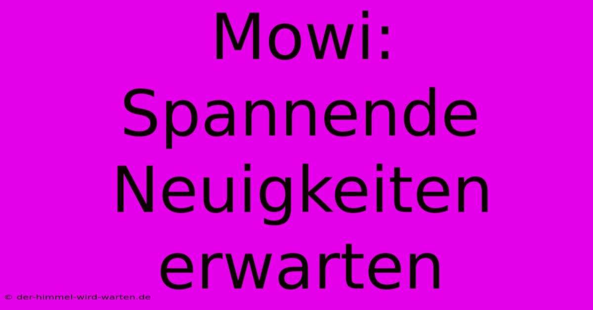 Mowi:  Spannende Neuigkeiten Erwarten