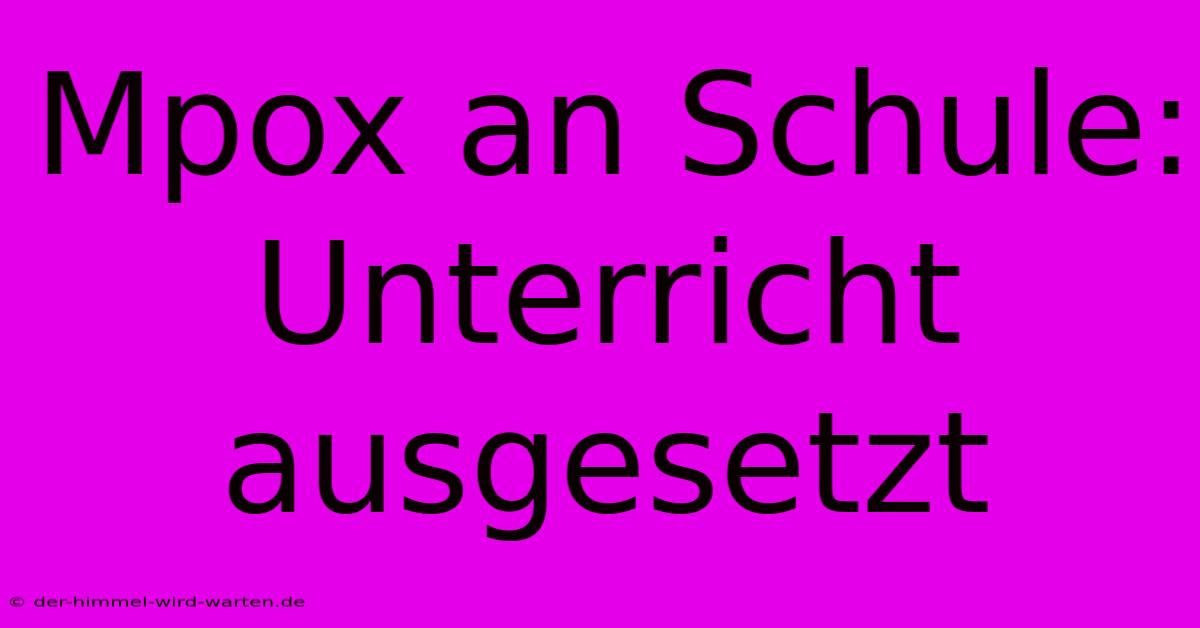 Mpox An Schule: Unterricht Ausgesetzt