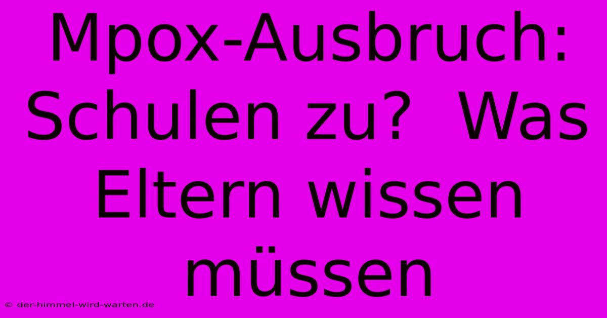 Mpox-Ausbruch: Schulen Zu?  Was Eltern Wissen Müssen