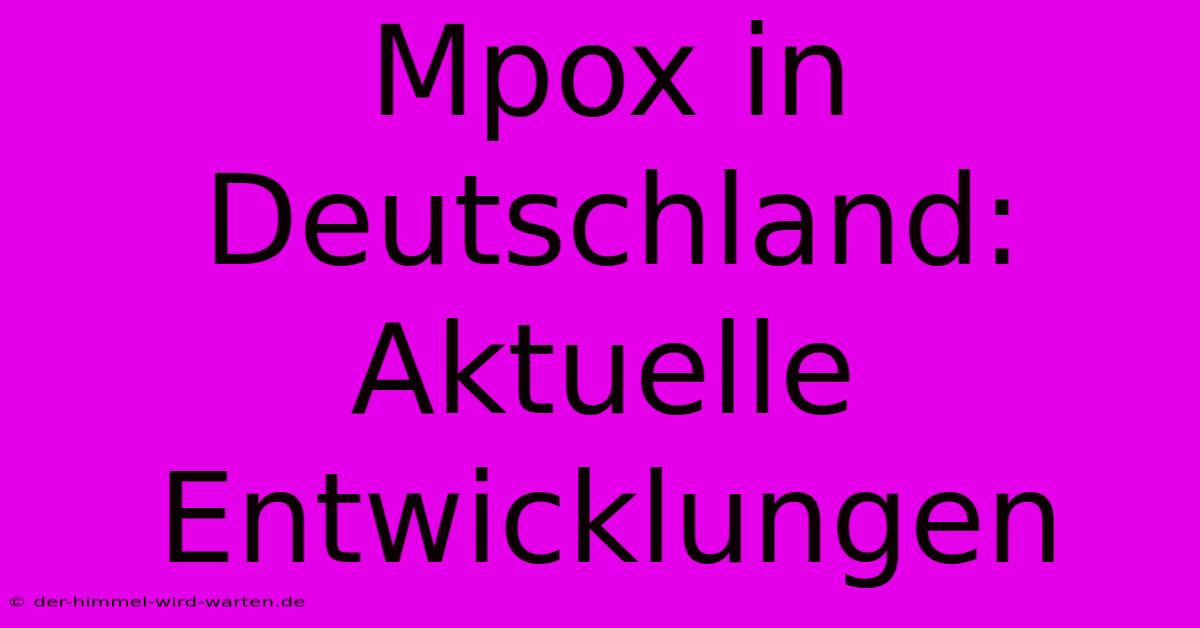 Mpox In Deutschland: Aktuelle Entwicklungen