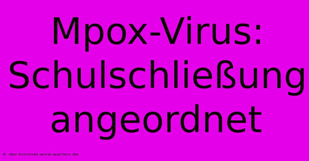 Mpox-Virus: Schulschließung Angeordnet