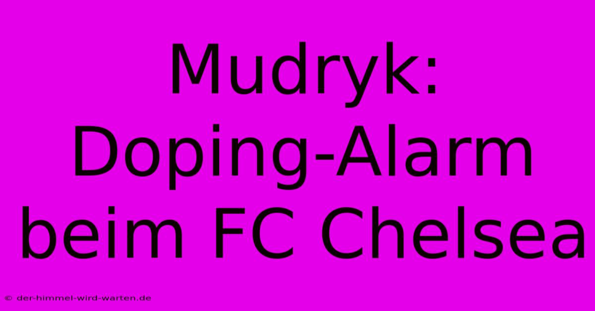 Mudryk:  Doping-Alarm Beim FC Chelsea