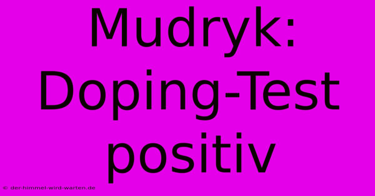 Mudryk: Doping-Test Positiv