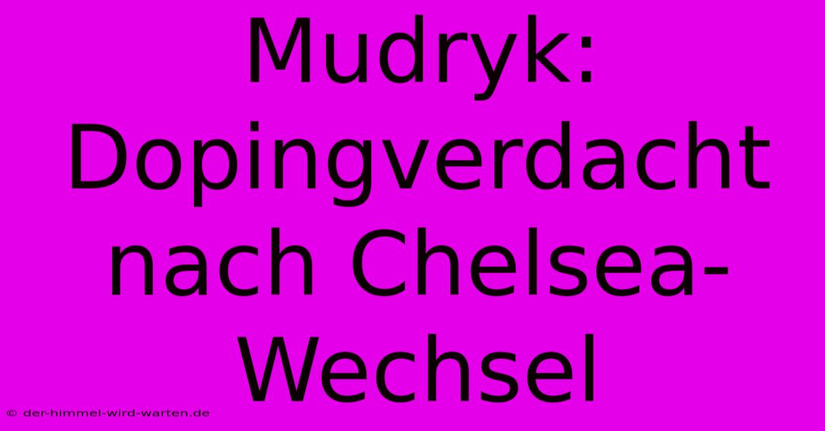 Mudryk: Dopingverdacht Nach Chelsea-Wechsel